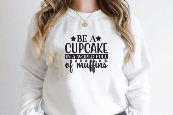Be a Cupcake in a World Full of Muffins: T-Shirt Designs & Graphics