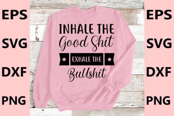 Funny T-Shirt Designs: Inhale the Good Shit, Exhale the Bullshit Graphics