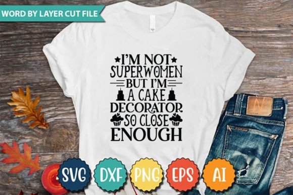 Im Not Superwomen but Im a Cake Decorator Graphics for T-Shirts